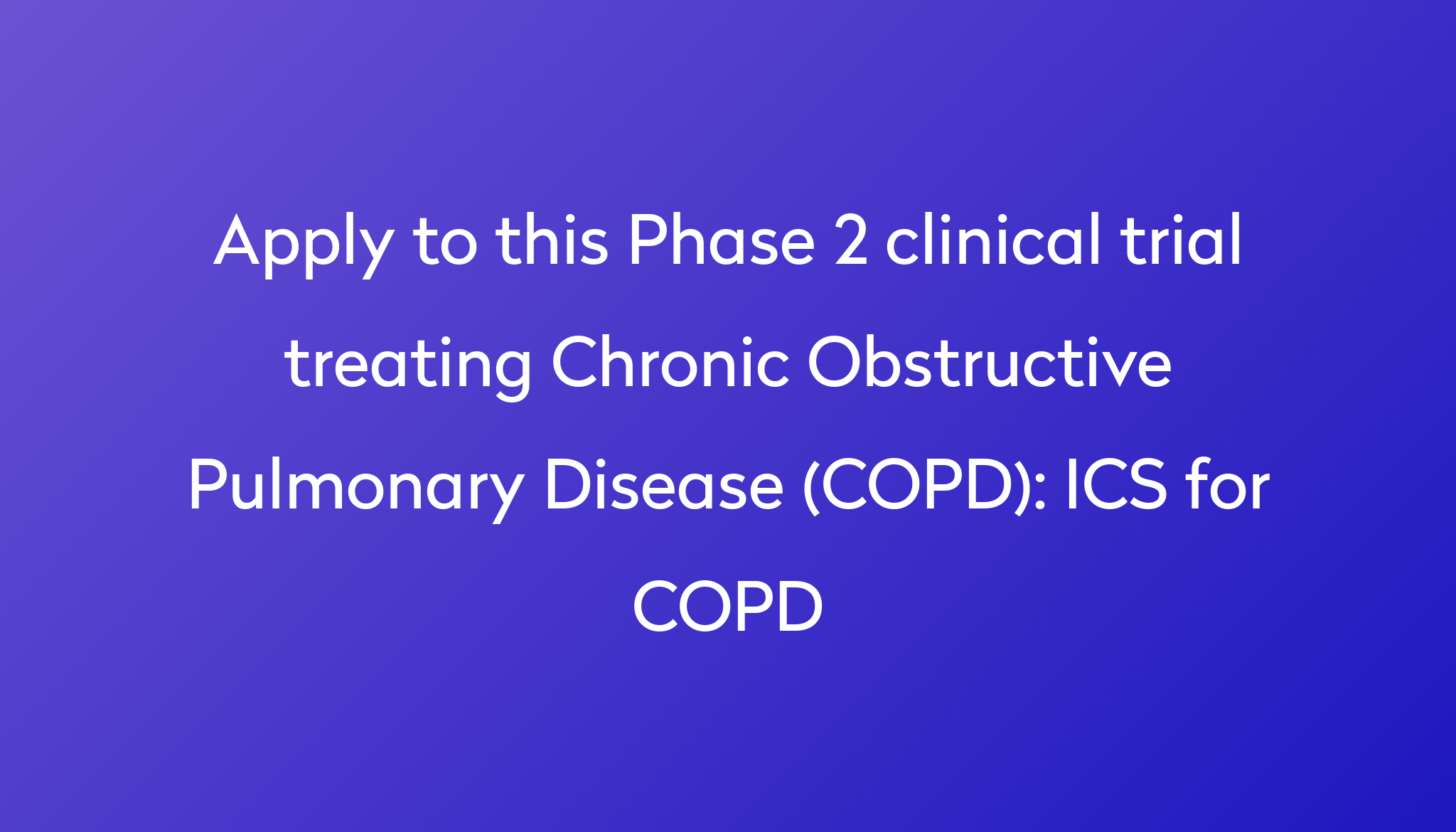 ICS For COPD Clinical Trial 2024 Power   Apply To This Phase 2 Clinical Trial Treating Chronic Obstructive Pulmonary Disease (COPD) %0A%0AICS For COPD 